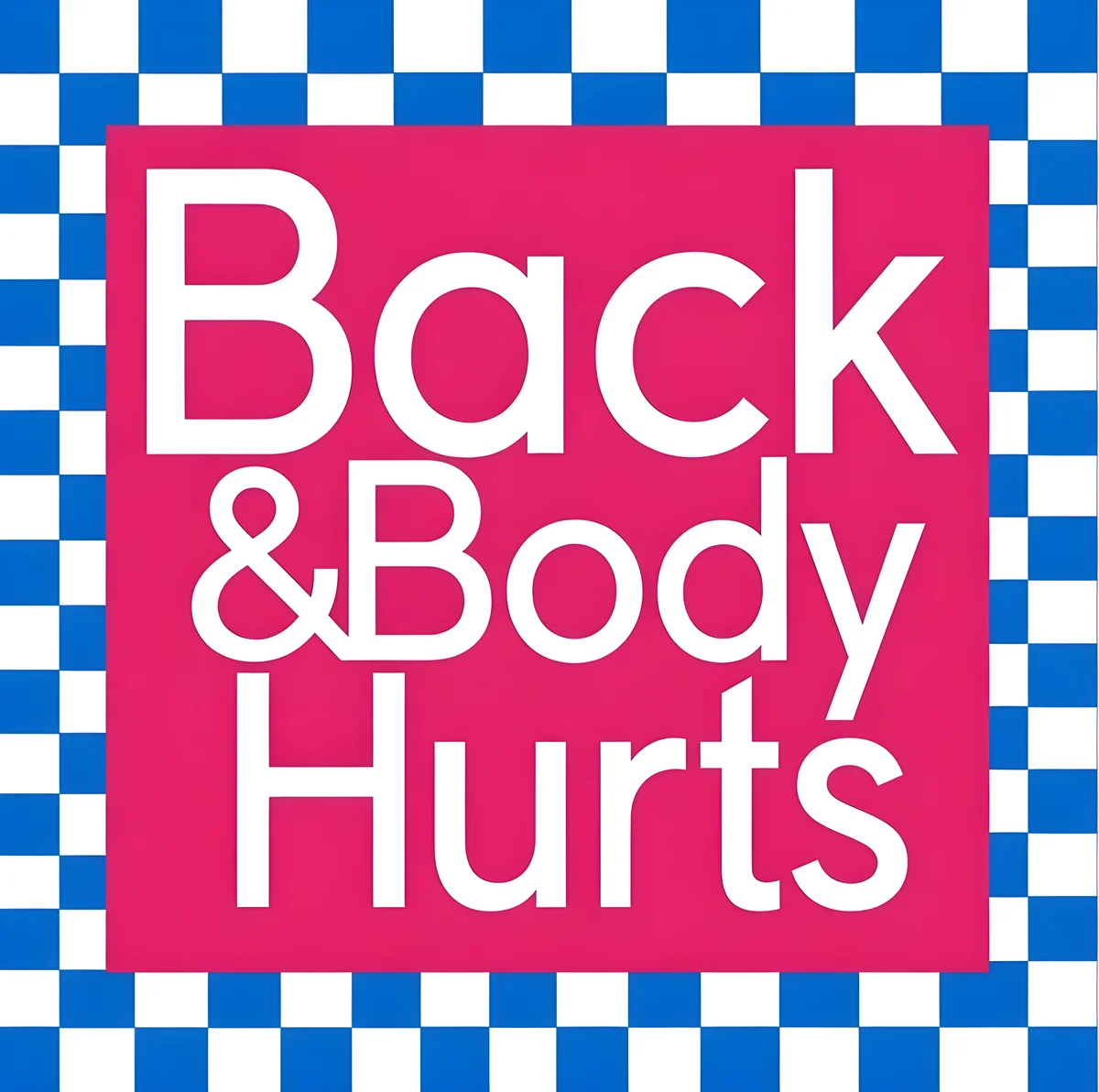 A square graphic parodying a body-care store logo: a solid hot-pink square framed by a checkerboard border of alternating royal-blue and white squares, with white sans-serif text reading "Back & Body Hurts" arranged in three centered lines.